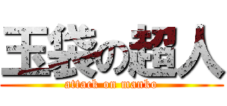 玉袋の超人 (attack on manko)