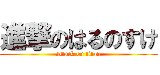 進撃のはるのすけ (attack on titan)
