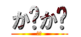 か゚か゚ (ｗｗ)