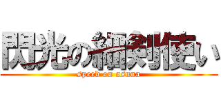 閃光の細剣使い (speed on asuna)