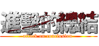 進擊的總結 (attack on conclusion )
