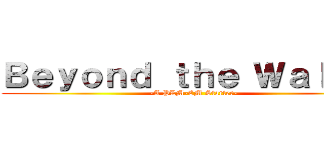 Ｂｅｙｏｎｄ ｔｈｅ Ｗａｌｌｓ： (-A PLM-CM Starter-)