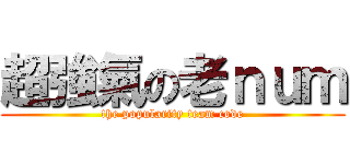 超強氣の老ｎｕｍ (the popularity team code)