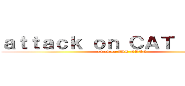 ａｔｔａｃｋ ｏｎ ＣＡＴ ＮＹＡＮ (attack on CAT NYAN)