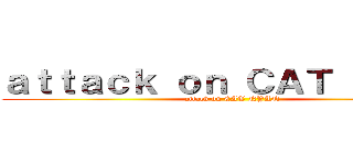 ａｔｔａｃｋ ｏｎ ＣＡＴ ＮＹＡＮ (attack on CAT NYAN)