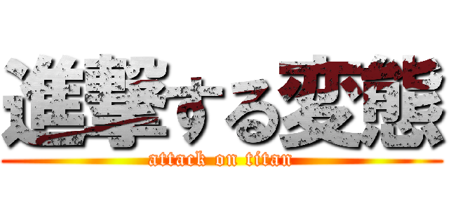 進撃する変態 (attack on titan)