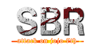 ＳＢＲ (attack on jojo 7th)