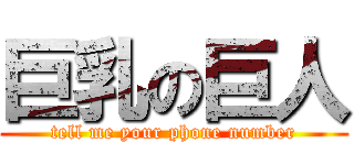 巨乳の巨人 (tell me your phone number)