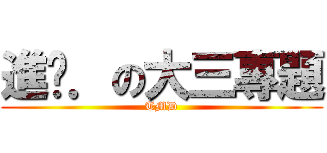 進擊．の大三專題 (TMD)