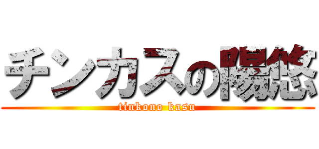 チンカスの陽悠 (tinkono kasu)