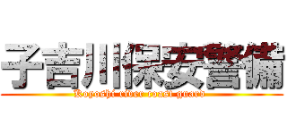 子吉川保安警備 (Koyoshi river coast guard )
