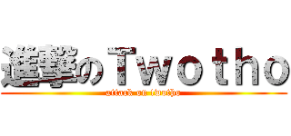 進撃のＴｗｏｔｈｏ (attack on twotho)