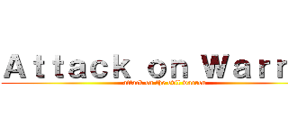 Ａｔｔａｃｋ ｏｎ Ｗａｒｒｅｎ (attack on the evil warren)