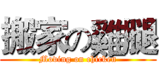 搬家の雞腿 (Moving on chicken)