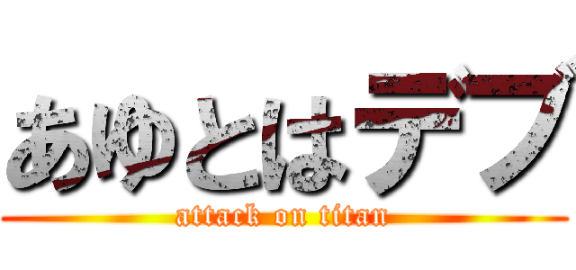 あゆとはデブ (attack on titan)