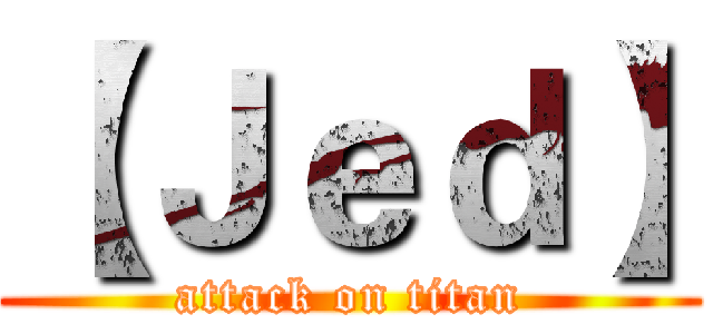 【Ｊｅｄ】 (attack on titan)
