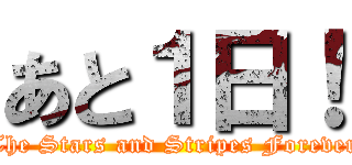 あと１日！ (The Stars and Stripes Forever)