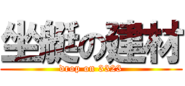 坐艇の建材 (drop on 3323)