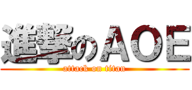 進撃のＡＯＥ (attack on titan)