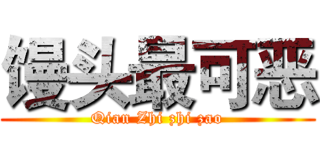 馒头最可恶 (Qian Zhi zhi zao)