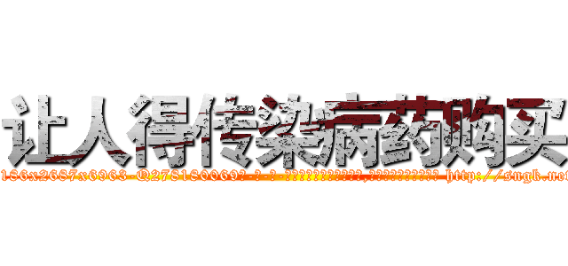 让人得传染病药购买 (让人得传染病药购买【电-186x2687x6963-Q278180069元-吉-药-业】我们做的是长期生意,靠的是老客户长期支持 http://sngk.net/SVlqLx
)