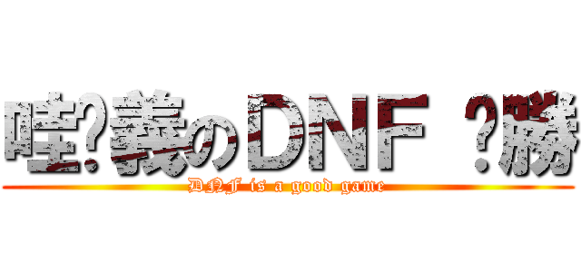 哇嘎義のＤＮＦ 齁勝 (DNF is a good game)