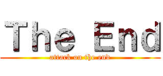 Ｔｈｅ Ｅｎｄ (attack on the end)