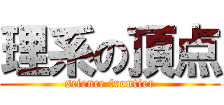 理系の頂点 (science frontier)