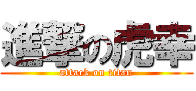 進撃の虎幸 (attack on titan)