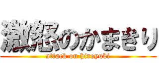 激怒のかまきり (attack on hiroyuki)