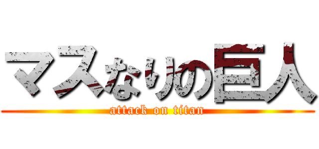 マスなりの巨人 (attack on titan)