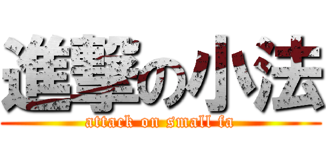 進撃の小法 (attack on small fa)