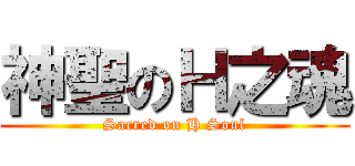 神聖のＨ之魂 (Sacred on H Soul)