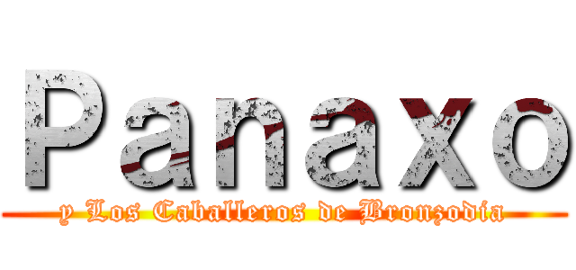 Ｐａｎａｘｏ (y Los Caballeros de Bronzodia)