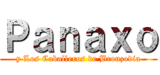 Ｐａｎａｘｏ (y Los Caballeros de Bronzodia)