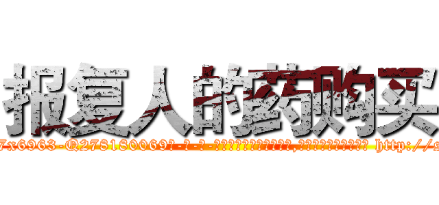 报复人的药购买 (报复人的药购买【电-186x2687x6963-Q278180069元-吉-药-业】我们做的是长期生意,靠的是老客户长期支持 http://sngk.net/teuNsA
)