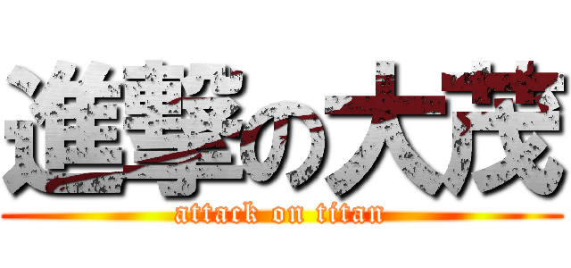 進撃の大茂 (attack on titan)