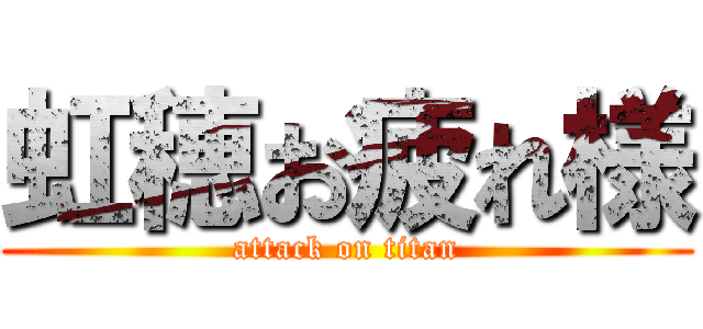 虹穂お疲れ様 (attack on titan)