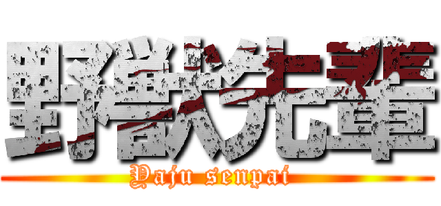 野獣先輩 (Yaju senpai )