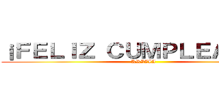 ¡ＦＥＬＩＺ ＣＵＭＰＬＥＡÑＯＳ！ (KRIZIA)