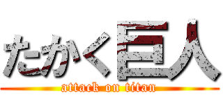 たかく巨人 (attack on titan)