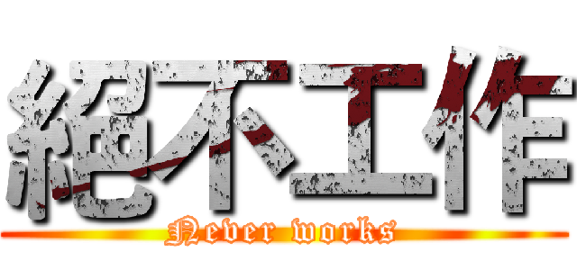 絕不工作 (Never works)