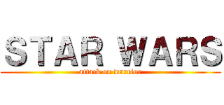 ＳＴＡＲ ＷＡＲＳ (attack on warrior)