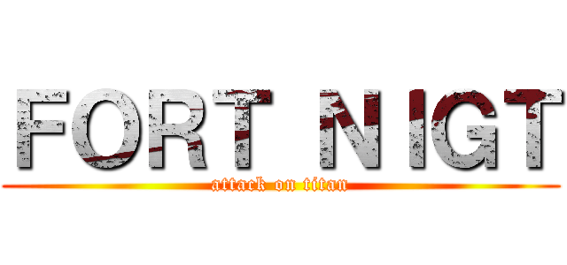 ＦＯＲＴ ＮＩＧＴ (attack on titan)