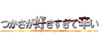 つかさが好きすぎて辛い (tukasagasukisugiteturai)