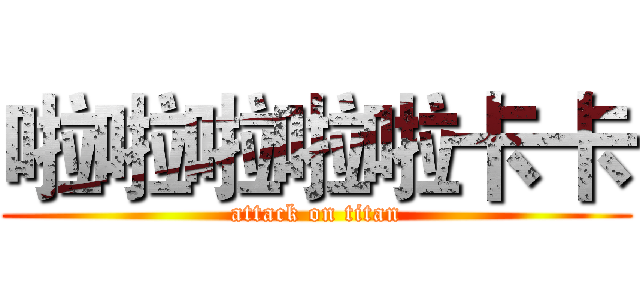 啦啦啦啦啦卡卡 (attack on titan)