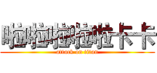 啦啦啦啦啦卡卡 (attack on titan)