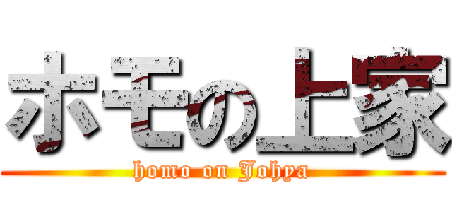 ホモの上家 (homo on Johya)