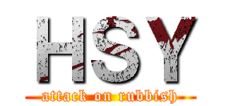 ＨＳＹ (attack on rubbish)