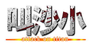 叫沙小 (attack on titan)